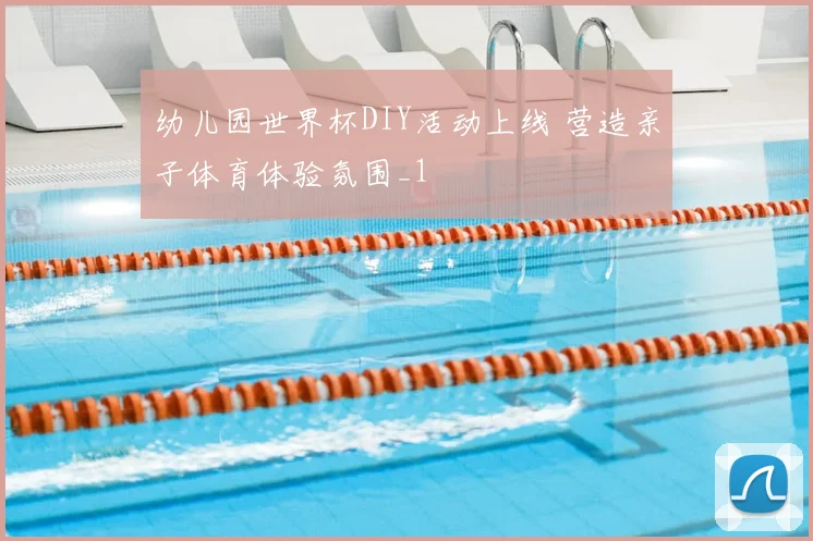 幼儿园世界杯DIY活动上线 营造亲子体育体验氛围_1