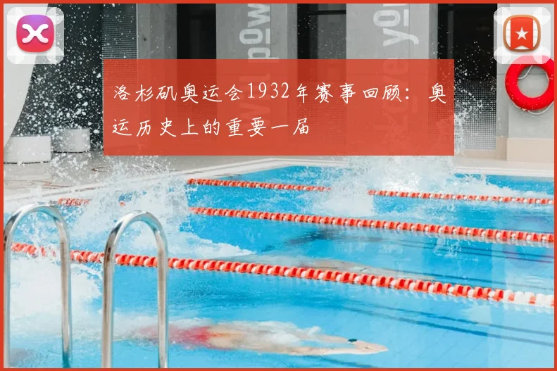 洛杉矶奥运会1932年赛事回顾:奥运历史上的重要一届