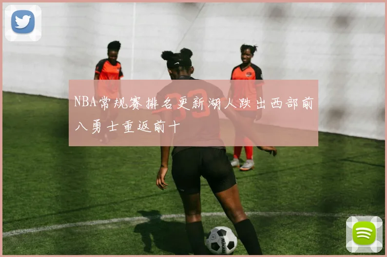 NBA常规赛排名更新湖人跌出西部前八勇士重返前十