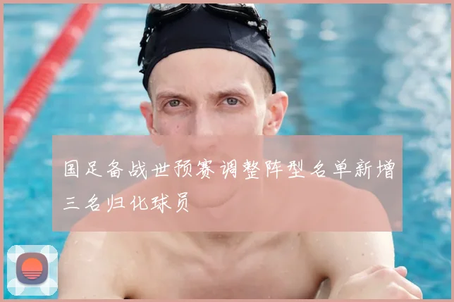 国足备战世预赛调整阵型名单新增三名归化球员