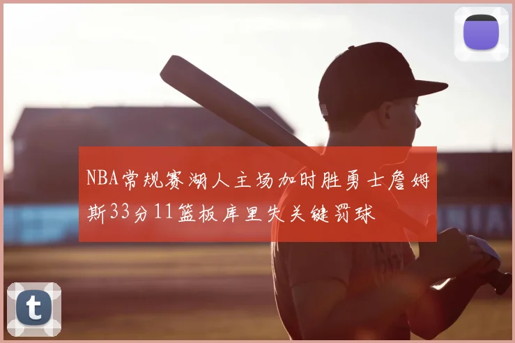 NBA常规赛湖人主场加时胜勇士詹姆斯33分11篮板库里失关键罚球