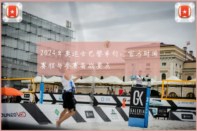 2024年奥运会巴黎举行，官方时间赛程与参赛备战要点