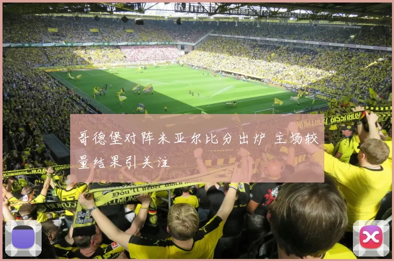 哥德堡对阵米亚尔比分出炉 主场较量结果引关注