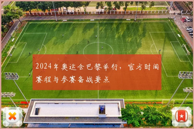 2024年奥运会巴黎举行，官方时间赛程与参赛备战要点