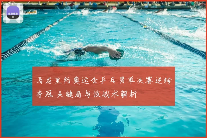 马龙里约奥运会乒乓男单决赛逆转夺冠 关键局与技战术解析
